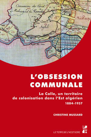 L’obsession communale La Calle, un territoire de colonisation dans l’Est algérien (1884-1957)